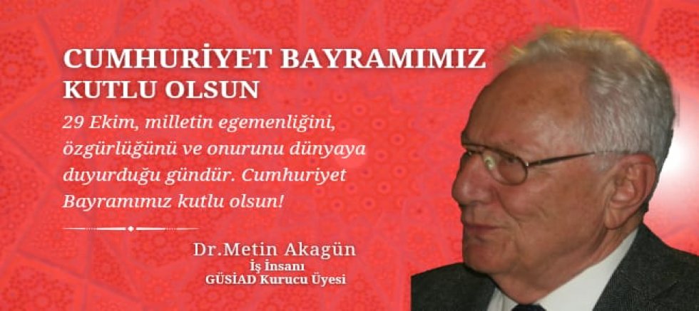 GÜSİAD Üyesi, işinsanı Dr. Metin Akagün'ün Cumhuriyet Bayramı mesajı